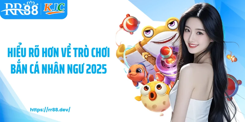 Hiểu rõ hơn về trò chơi bắn cá nhân ngư 2025