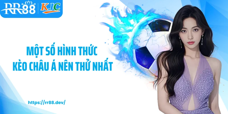 Một số hình thức kèo châu Á nên thử nhất